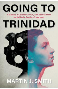 Coperta cărții 'Going to Trinidad: A Doctor, a Colorado Town, and Stories from an Unlikely Gender Crossroads -'