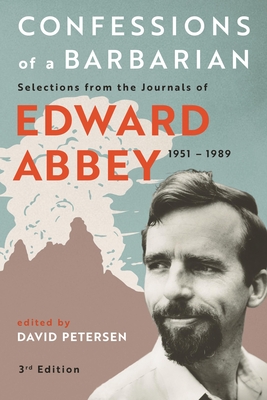 Confessions of a Barbarian: Selections from the Journals of Edward Abbey, 1951 - 1989 - Edward Abbey