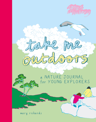 Take Me Outdoors: A Nature Journal for Young Explorers - Mary Richards