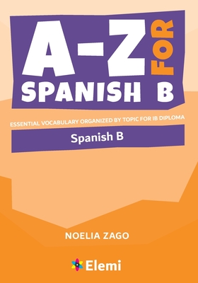 A-Z for Spanish B: Essential vocabulary organized by topic for IB Diploma - Noelia Zago
