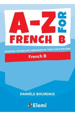 A-Z for French B: Essential vocabulary organized by topic for IB Diploma - Danile Bourdais