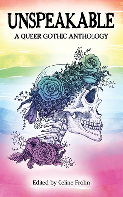 Unspeakable: A Queer Gothic Anthology - Celine Frohn