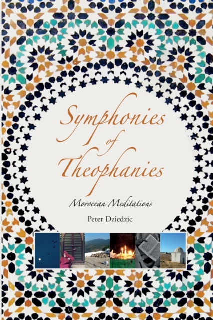 Symphonies of Theophanies: Moroccan Meditations - Peter Dziedzic