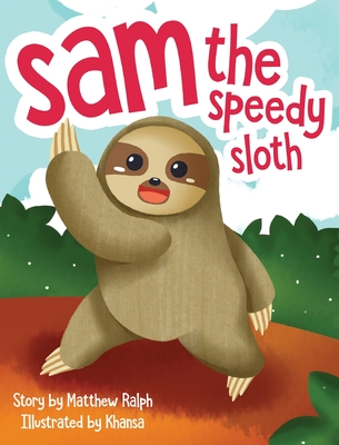 Sam The Speedy Sloth: An Inspirational Rhyming Picture Book - Matthew Ralph