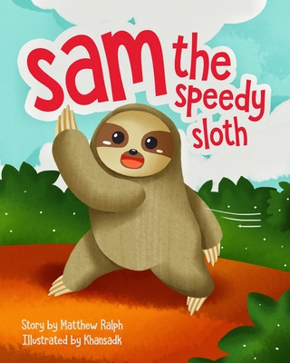 Sam The Speedy Sloth: An Inspirational Rhyming Picture Book - Matthew Ralph