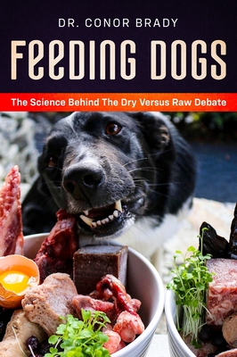 Feeding Dogs Dry Or Raw? The Science Behind The Debate - Conor Brady