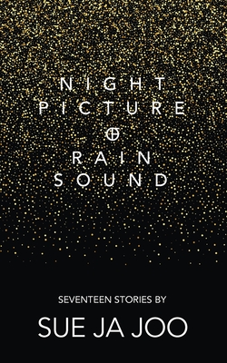 Night Picture of Rain Sound: Seventeen Stories - Sue Ja Joo
