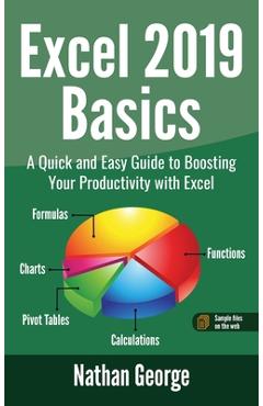 Coperta cărții 'Excel 2019 Basics: A Quick and Easy Guide to Boosting Your Productivity with Excel - Nathan George'