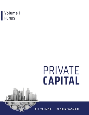 Private Capital: Volume I - Funds - Florin Vasvari