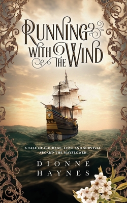Running With The Wind: A tale of courage, love and survival aboard the Mayflower - Dionne Haynes