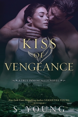 Kiss of Vengeance: A True Immortality Novel - S. Young