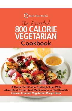 Coperta cărții 'The Essential 800 Calorie Vegetarian Cookbook: A Quick Start Guide To Weight Loss With Intermittent Fasting And'