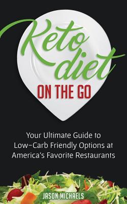 Keto Diet on the Go: Your Guide to Low-Carb Friendly Options at America's Favorite Restaurants - Jason Michaels