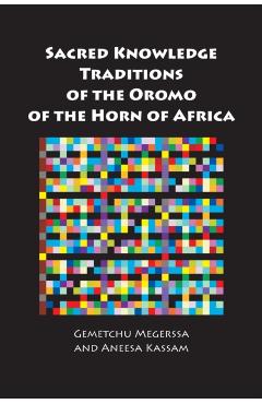 Sacred Knowledge Traditions of the Oromo of the Horn of Africa - Gemetchu Megerssa