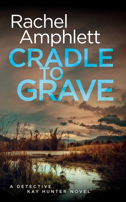 Cradle to Grave: A Detective Kay Hunter murder mystery - Rachel Amphlett