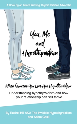 You, Me and Hypothyroidism: When Someone You Love Has Hypothyroidism - Adam Gask