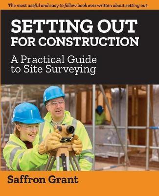 Setting Out For Construction: A Practical Guide to Site Surveying - Saffron Grant