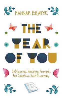The Year of You: 365 Journal Writing Prompts for Creative Self-Discovery - Hannah Braime