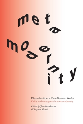 Dispatches from a Time Between Worlds: Crisis and emergence in metamodernity - Jonathan Rowson
