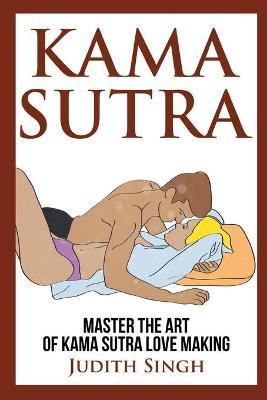 Kama Sutra: Master the Art of Kama Sutra Love Making: Bonus Chapter on Tantric Sex Techniques: Master the Art of Kama Sutra Love M - Judith Singh