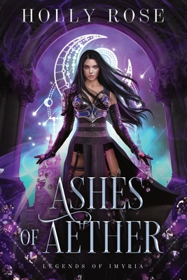 Ashes of Aether: Legends of Imyria (Book 1) - Holly Rose