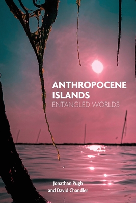 Anthropocene Islands: Entangled Worlds - Jonathan Pugh