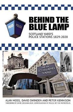 Poza produsului Behind the Blue Lamp: Scotland Yard's Police Stations 1829-2020 - Alan Moss