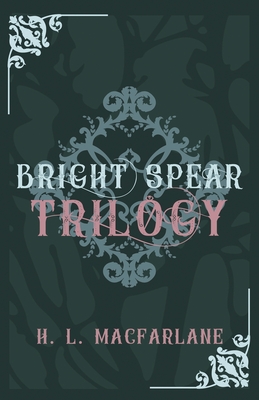 Bright Spear Trilogy: A Gothic Scottish Fairy Tale - H. L. Macfarlane