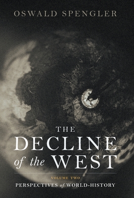The Decline of the West: Perspectives of World-History - Oswald Spengler