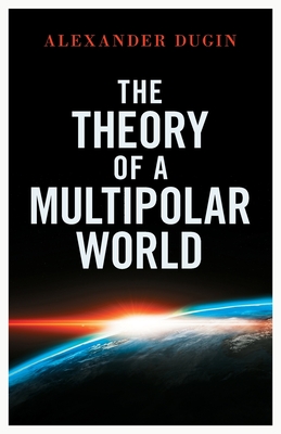 The Theory of a Multipolar World - Alexander Dugin