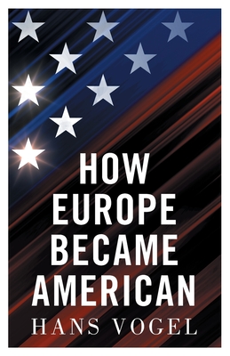How Europe Became American - Hans Vogel