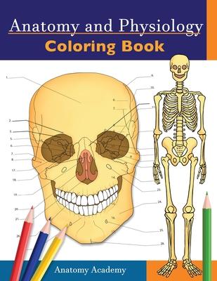 Anatomy and Physiology Coloring Book: Incredibly Detailed Self-Test Color workbook for Studying - Perfect Gift for Medical School Students, Doctors, N - Anatomy Academy