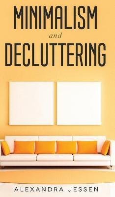 Coperta cărții 'Minimalism and Decluttering Discover the secrets on How to live a meaningful life and Declutter your Home, Budget, Mind'