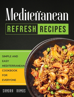 Mediterranean Refresh Recipes: Simple and Easy Mediterranean Cookbook for Everyone - Sandra Ramos