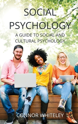 Social Psychology: A Guide to Social and Cultural Psychology - Connor Whiteley