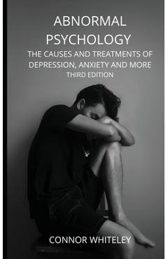 Coperta cărții 'Abnormal Psychology: The Causes and Treatments of Depression, Anxiety and More Third Edition - Connor Whiteley'