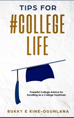 Tips for #College Life: Powerful College Advice for Excelling as a College Freshman - Bukky Ekine-ogunlana