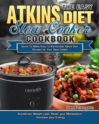 The Easy Atkins Diet Slow Cooker Cookbook: Quick-To-Make Easy-To-Remember Atkins Diet Recipes for Your Slow Cooker. (Accelerate Weight Loss, Reset you - Darrell Thompson
