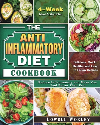 The Anti-Inflammatory Diet Cookbook: 4-Week Meal Action Plan - Delicious, Quick, Healthy, and Easy to Follow Recipes - Reduce Inflammatory and Make Yo - Lowell Worley