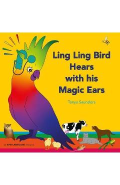 Coperta cărții 'Ling Ling Bird Hears with his Magic Ears: exploring fun 'learning to listen' sounds for early listeners - Tanya Saunders'