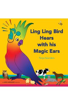 Ling Ling Bird Hears with his Magic Ears: exploring fun 'learning to listen' sounds for early listeners - Tanya Saunders