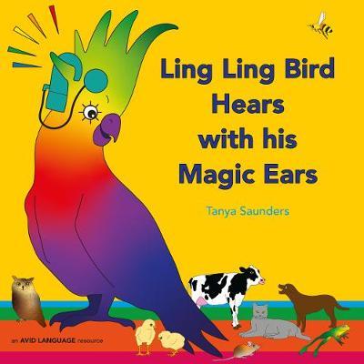 Ling Ling Bird Hears with his Magic Ears: exploring fun 'learning to listen' sounds for early listeners - Tanya Saunders