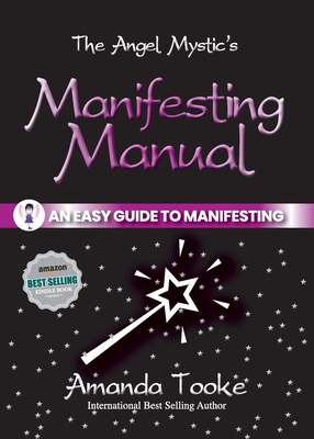 The Angel Mystic's Manifesting Manual: An Easy Guide to Manifesting - Amanda Tooke