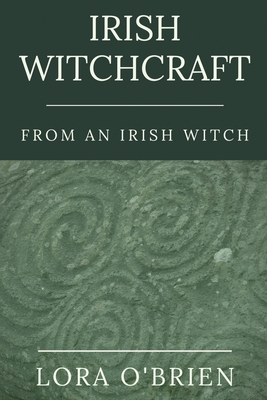 Irish Witchcraft from an Irish Witch: True to the Heart - Lora O'brien