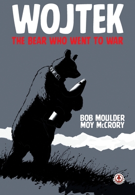 Wojtek: The Bear Who Went to War - Bob Moulder
