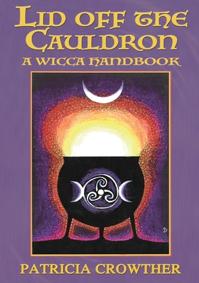 Lid Off The Cauldron: A Wicca Handbook - Patricia Crowther