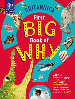 Britannica First Big Book of Why: Why Can't Penguins Fly? Why Do We Brush Our Teeth? Why Does Popcorn Pop? the Ultimate Book of Answers for Kids Who N - Sally Symes