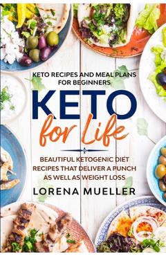Poza produsului Keto Recipes and Meal Plans For Beginners: KETO FOR LIFE - Beautiful Ketogenic Diet Recipes That Deliver A Punch As Well As Weight Loss - Lorena Mueller