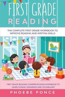First Grade Reading Masterclass: The Complete First Grade Workbook To Improve Reading and Writing Skills - First Grade Reading Comprehension Workbook - Phoebe Ponce