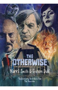 Poza produsului The Otherwise: The Screenplay for a Horror Film That Never Was - Mark E. Smith